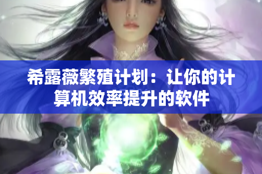 希露薇繁殖计划：让你的计算机效率提升的软件