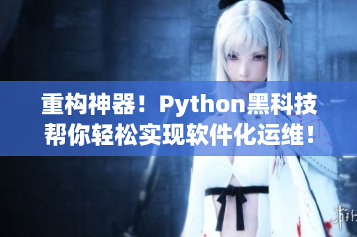 重构神器！Python黑科技帮你轻松实现软件化运维！