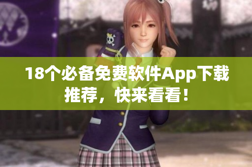 18个必备免费软件App下载推荐，快来看看！