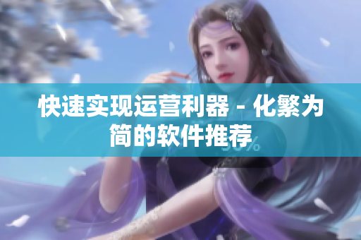 快速实现运营利器 - 化繁为简的软件推荐