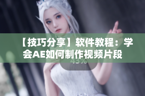 【技巧分享】软件教程：学会AE如何制作视频片段