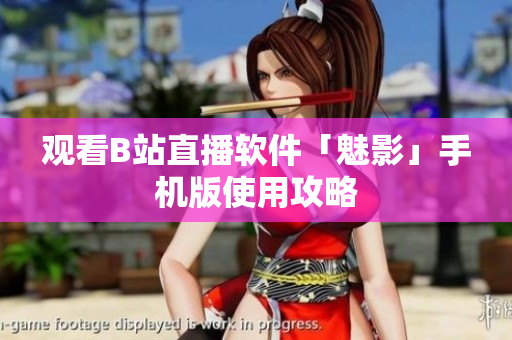 观看B站直播软件「魅影」手机版使用攻略