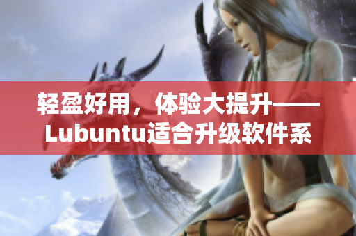 轻盈好用，体验大提升——Lubuntu适合升级软件系统