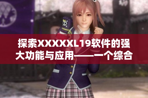 探索XXXXXL19软件的强大功能与应用——一个综合性介绍