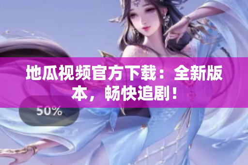 地瓜视频官方下载：全新版本，畅快追剧！