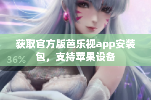 获取官方版芭乐视app安装包，支持苹果设备