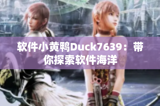 软件小黄鸭Duck7639：带你探索软件海洋