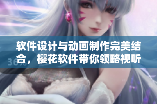 软件设计与动画制作完美结合，樱花软件带你领略视听盛宴