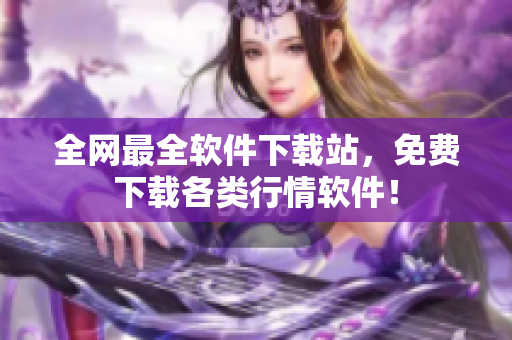 全网最全软件下载站，免费下载各类行情软件！