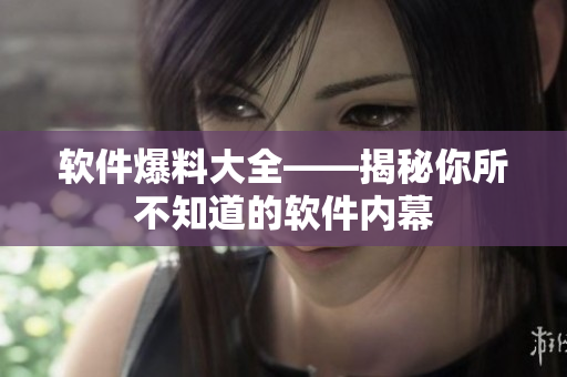 软件爆料大全——揭秘你所不知道的软件内幕