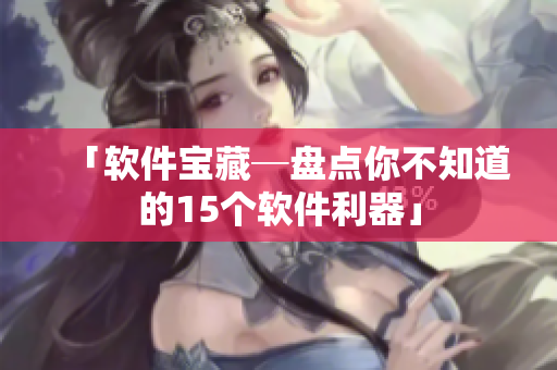 「软件宝藏─盘点你不知道的15个软件利器」