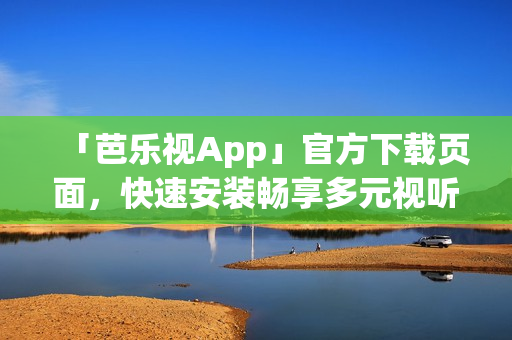 「芭乐视App」官方下载页面，快速安装畅享多元视听体验