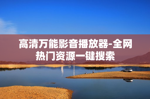 高清万能影音播放器-全网热门资源一键搜索
