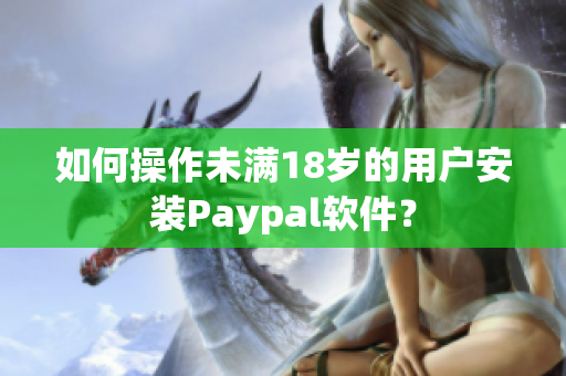 如何操作未满18岁的用户安装Paypal软件？