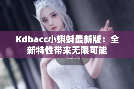 Kdbacc小蝌蚪最新版：全新特性带来无限可能