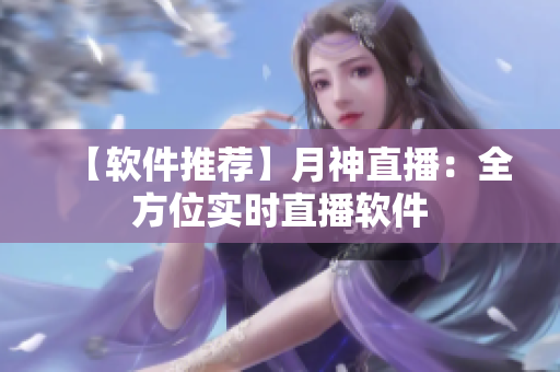 【软件推荐】月神直播：全方位实时直播软件