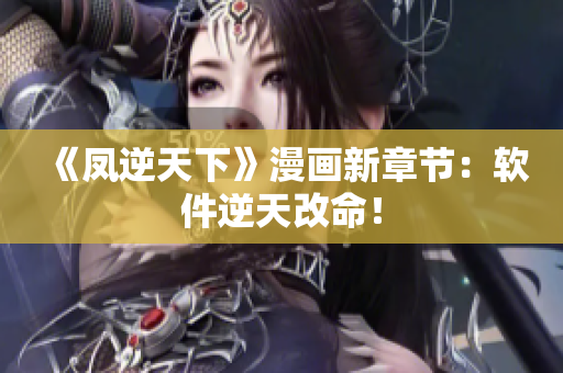 《凤逆天下》漫画新章节：软件逆天改命！