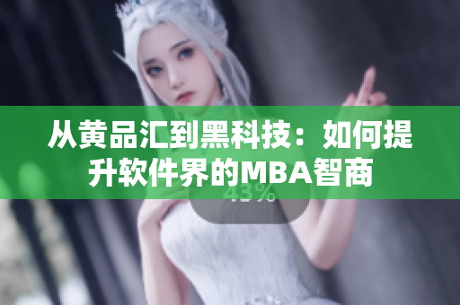 从黄品汇到黑科技：如何提升软件界的MBA智商