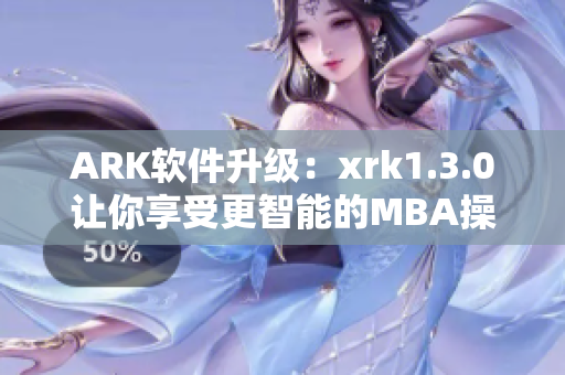 ARK软件升级：xrk1.3.0让你享受更智能的MBA操作体验
