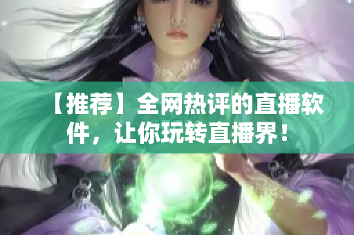 【推荐】全网热评的直播软件，让你玩转直播界！
