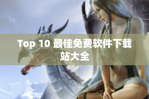Top 10 最佳免费软件下载站大全
