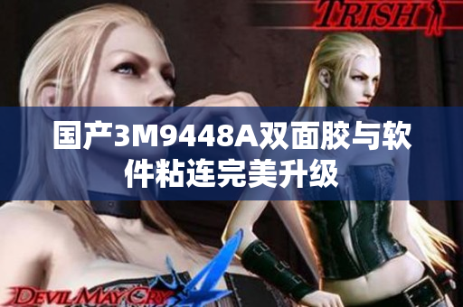 国产3M9448A双面胶与软件粘连完美升级
