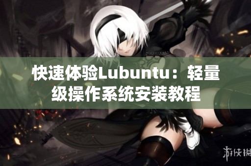 快速体验Lubuntu：轻量级操作系统安装教程