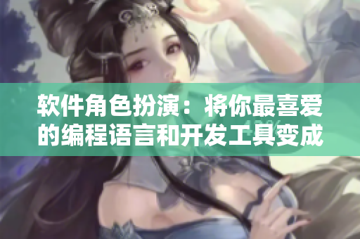 软件角色扮演：将你最喜爱的编程语言和开发工具变成二次元角色！
