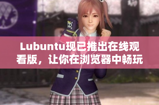 Lubuntu现已推出在线观看版，让你在浏览器中畅玩轻量级软件