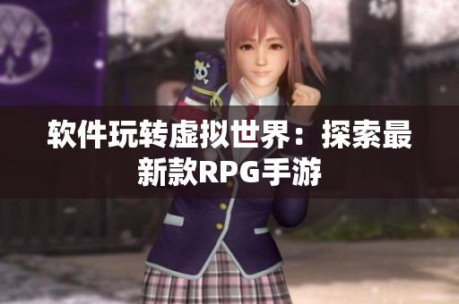 软件玩转虚拟世界：探索最新款RPG手游