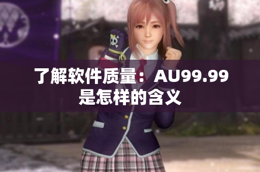 了解软件质量：AU99.99是怎样的含义