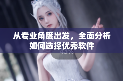 从专业角度出发，全面分析如何选择优秀软件