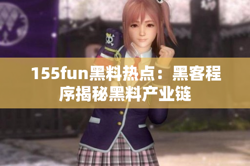 155fun黑料热点：黑客程序揭秘黑料产业链