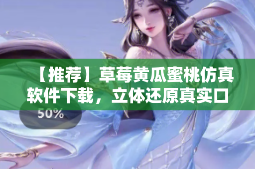 【推荐】草莓黄瓜蜜桃仿真软件下载，立体还原真实口感！