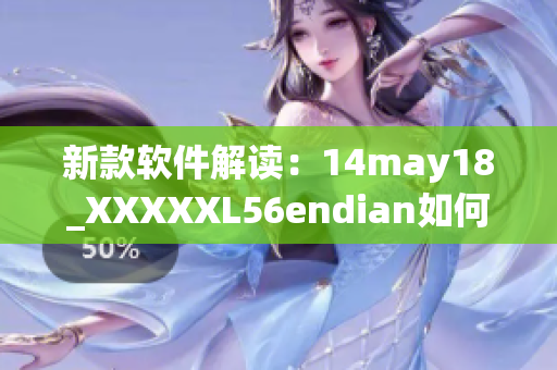 新款软件解读：14may18_XXXXXL56endian如何提升用户体验