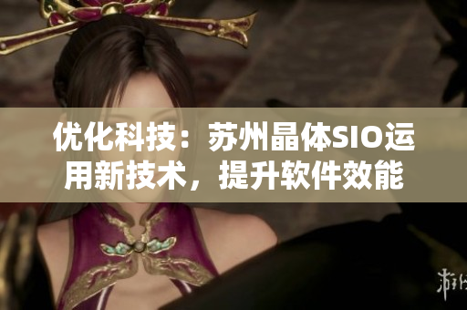 优化科技：苏州晶体SIO运用新技术，提升软件效能