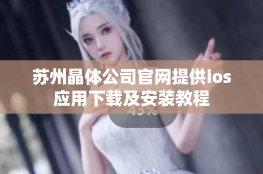 苏州晶体公司官网提供ios应用下载及安装教程