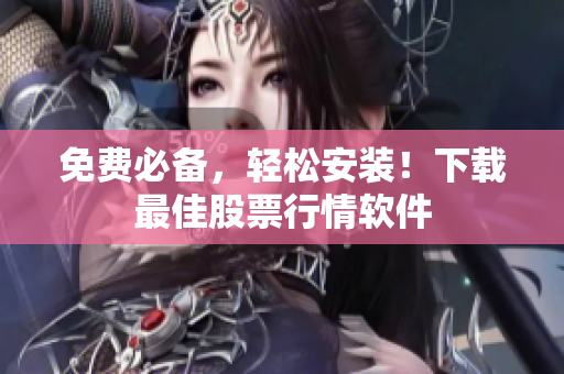 免费必备，轻松安装！下载最佳股票行情软件