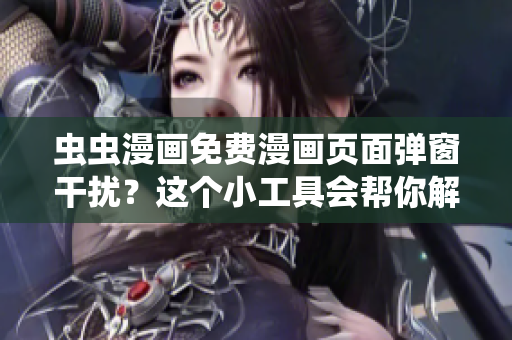 虫虫漫画免费漫画页面弹窗干扰？这个小工具会帮你解决！