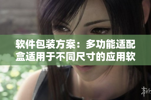 软件包装方案：多功能适配盒适用于不同尺寸的应用软件