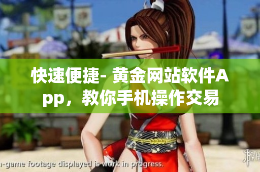快速便捷- 黄金网站软件App，教你手机操作交易