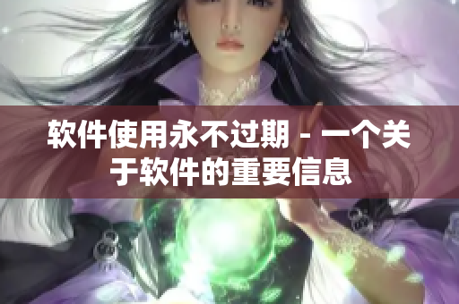 软件使用永不过期 - 一个关于软件的重要信息