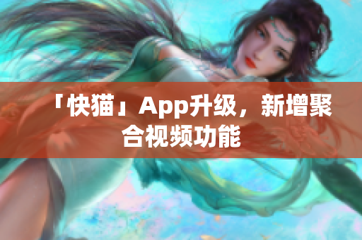 「快猫」App升级，新增聚合视频功能