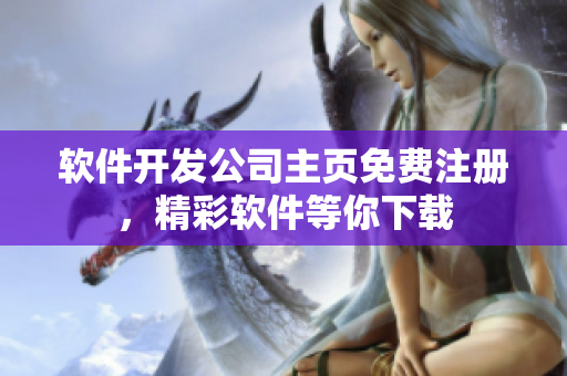 软件开发公司主页免费注册，精彩软件等你下载