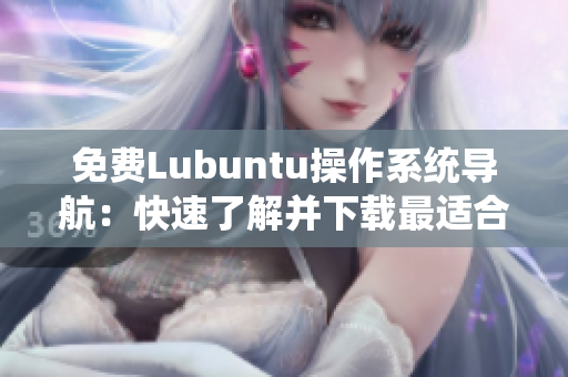 免费Lubuntu操作系统导航：快速了解并下载最适合你的软件