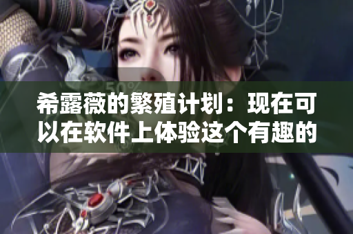 希露薇的繁殖计划：现在可以在软件上体验这个有趣的游戏了！