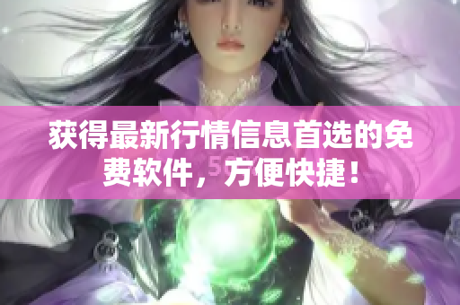 获得最新行情信息首选的免费软件，方便快捷！