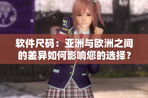 软件尺码：亚洲与欧洲之间的差异如何影响您的选择？