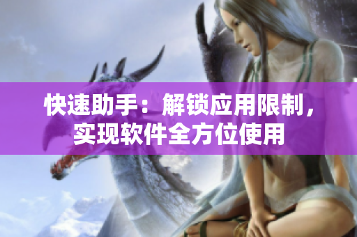 快速助手：解锁应用限制，实现软件全方位使用