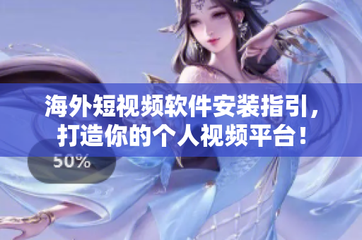 海外短视频软件安装指引，打造你的个人视频平台！